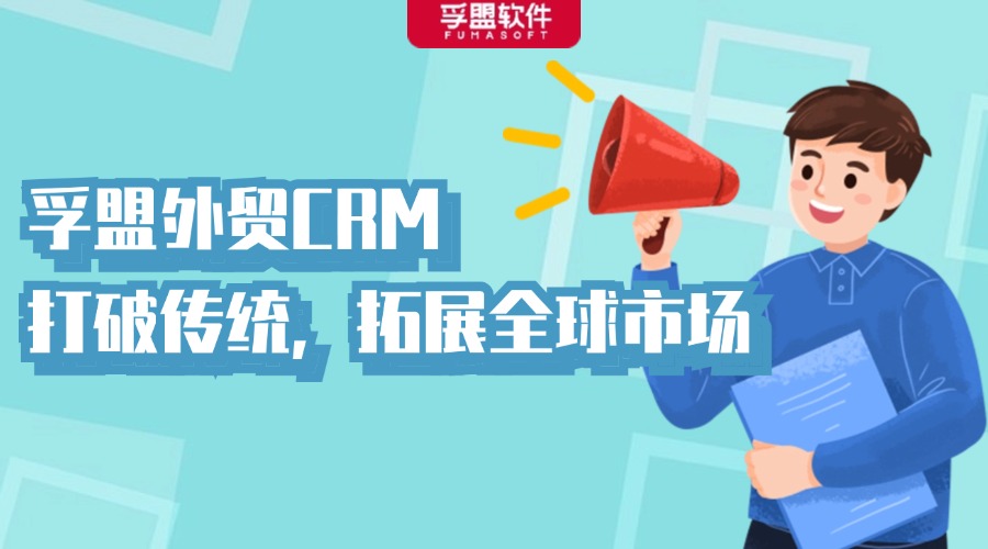 孚盟外贸CRM：打破传统，拓展全球市场