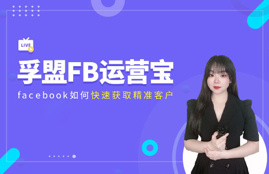 孚盟产品讲堂·孚盟FB运营宝-Facebook如何快速获取精准客户