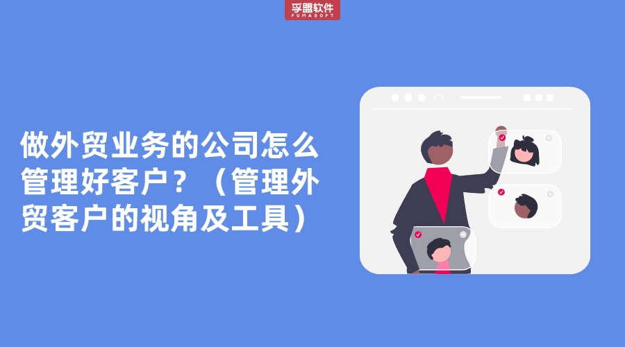 做外贸业务的公司怎么管理好客户