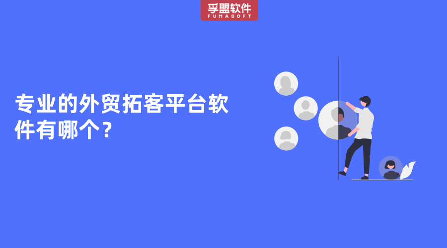 专业的外贸拓客平台软件有哪个？