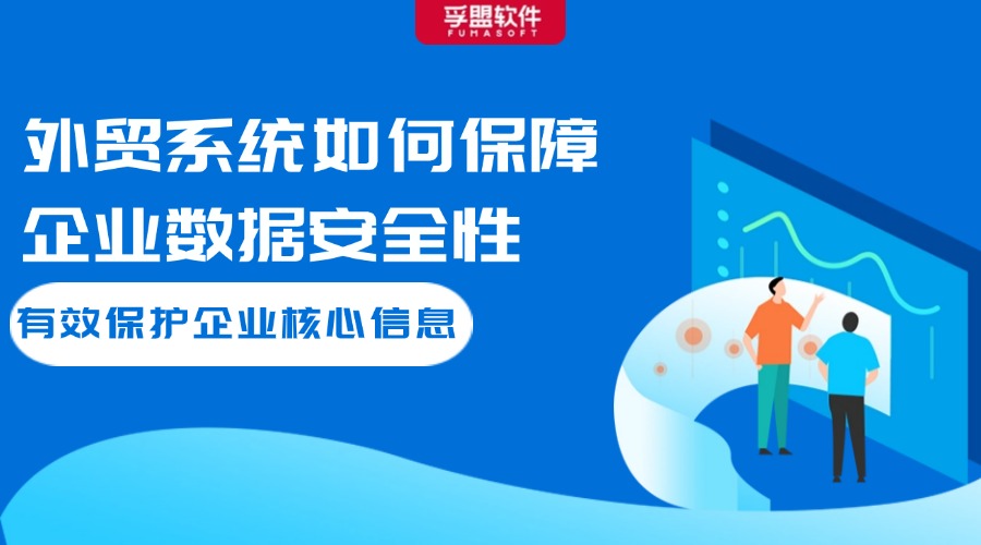 外贸系统如何保障企业数据安全性：有效保护企业核心信息