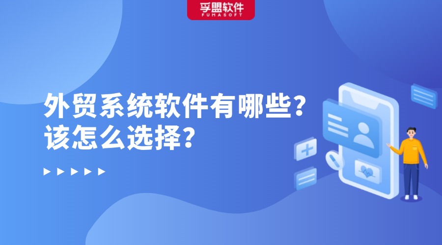 外贸系统软件有哪些？该怎么选择？