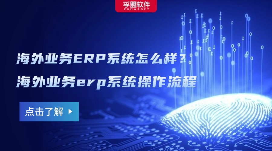 海外业务ERP系统怎么样？海外业务erp系统操作流程