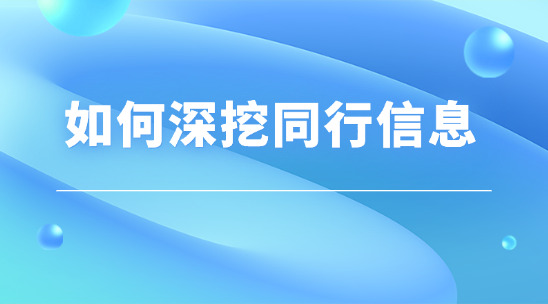 外贸市场中如何利用工具深挖同行信息