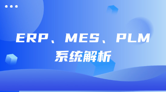 制造业数字化转型的核心力量：ERP、MES、PLM 系统解析