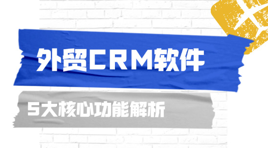 外贸CRM软件的 5 大核心功能解析