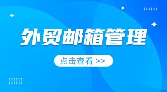 外贸邮箱管理：效率触达全球客户