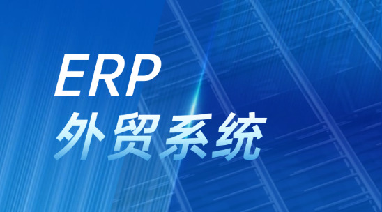 ERP外贸系统：破解跨境贸易管理难题