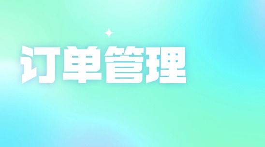 订单混乱无序？外贸订单管理软件轻松梳理