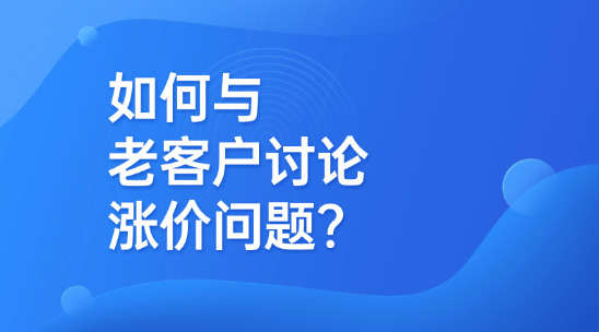 外贸沟通中如何与老客户讨论涨价问题？