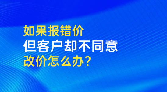 外贸报价单如果报错价格，但客户不同意改价怎么办？