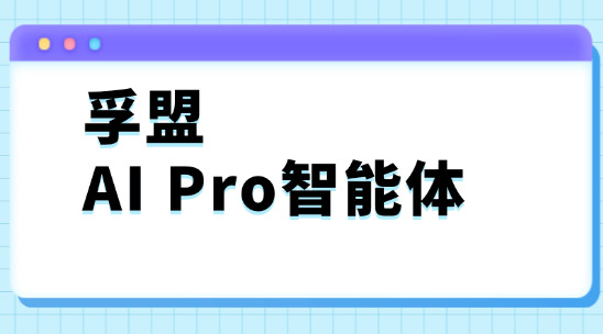 孚盟AI Pro智能体如何提高办公效率？