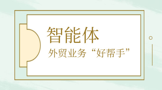 自然语言驱动！智能体成外贸业务“好帮手”