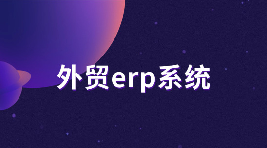 外贸ERP系统排行推荐：制造业出口怎么找到机遇、抓住机遇？